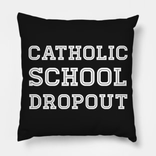 Catholic School Dropout Pillow