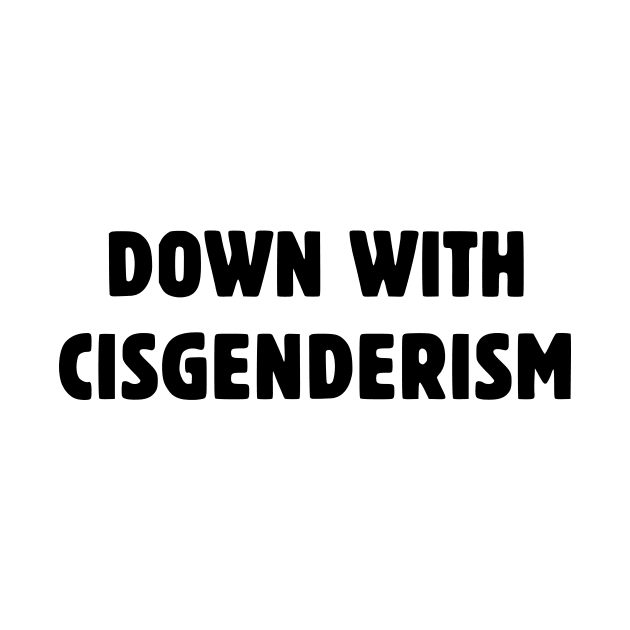 Down With Cisgenderism by dikleyt