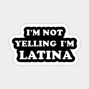 I'm not yelling i'm Latina Magnet