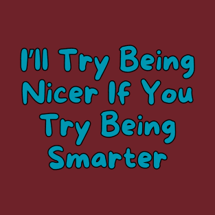 I'll Try Being Nicer... T-Shirt