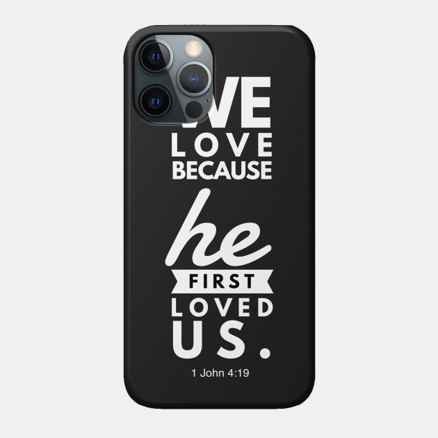 1 John 4:19 We Love Because He First Loved Us - 1 John 419 - Phone Case