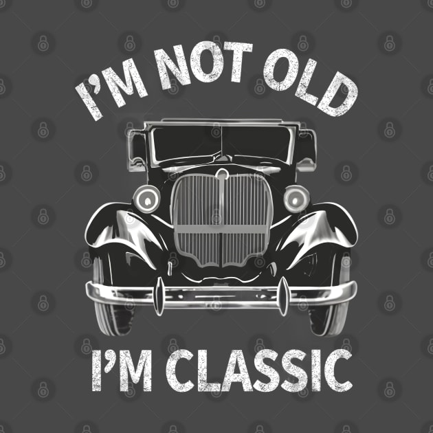 I'm Not Old I'm Classic Car Design by TF Brands