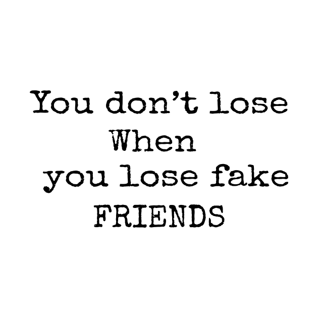 You don't lose when you lose fake friends by quotesTshirts