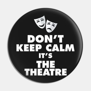 Don't Keep Calm It's The Theatre Pin