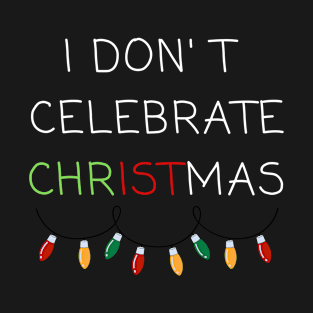 I Don't Celebrate Christmas T-Shirt