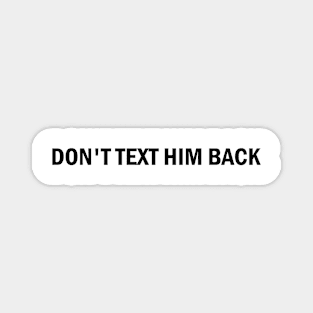 don't text him back Magnet