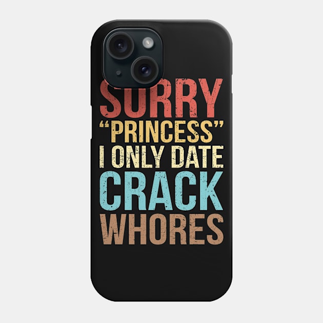 Sorry Princess I Only Date Crack Whores Distressed Vintage Phone Case by paveldmit