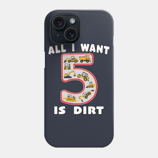 5 Year Old All I Want is Dirt Kids Fun Machinery. Phone Case