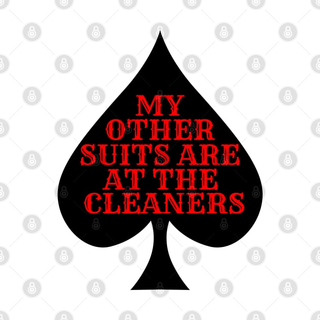 My Other Suits Are At The Cleaners Funny Poker Player by POD Creations