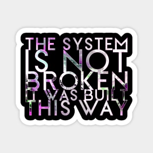 The System Is Not Broken It Was Built This Way Magnet