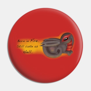 Born in Fire. Cute as Hell. Pin