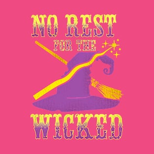 THERE IS NO REST FOR THE WICKED!  WICKED IS AS WICKED DOES! T-Shirt