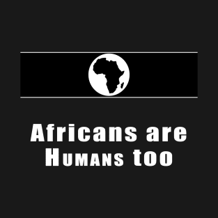 Africans are humans too T-Shirt