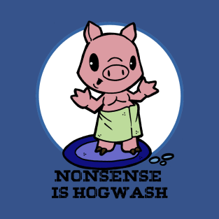 Nonsense is hogwash T-Shirt