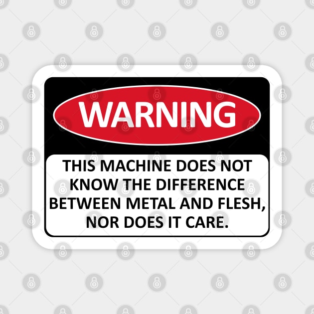 Warning This Machine Does Not Know The Difference Between Metal And Flesh - Meme, Oddly Specific, Machine Safety Magnet by SpaceDogLaika