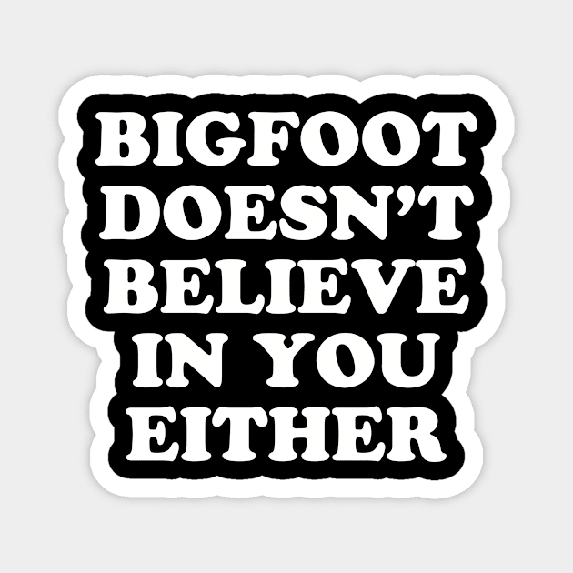 Bigfoot Doesn't Believe In You Either Magnet by redsoldesign