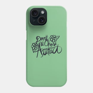 Don't chase attract Phone Case