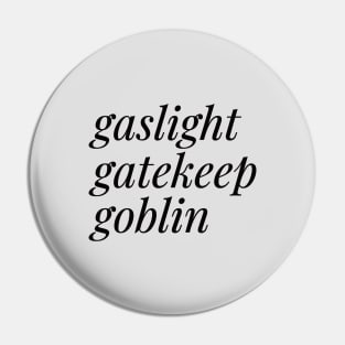 Gaslight, Gatekeep, Goblin Pin