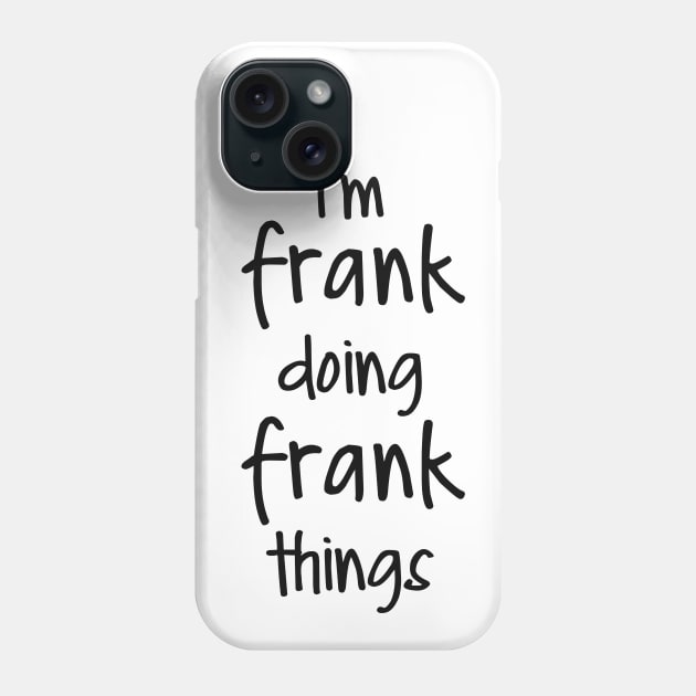 I'M FRANK DOING FRANK THINGS Phone Case by NAYAZstore