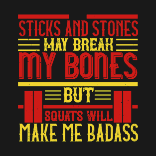 Sticks and stones may break my bones but squats will make me badass T-Shirt