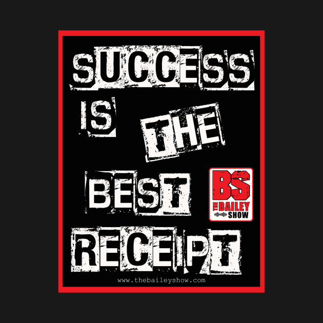 SUCCESS IS THE BEST RECEIPT by The BS (The Bailey Show)