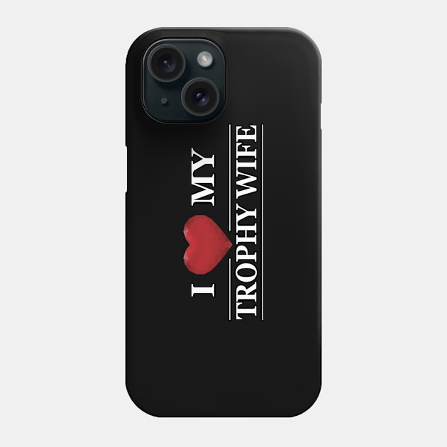 Husband - I love my trophy wife Phone Case by KC Happy Shop