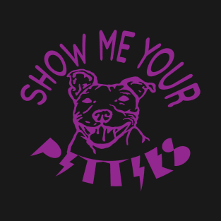 SHOW ME YOUR PITTIES DESIGN #1-PURE VIOLET MAGENTA T-Shirt