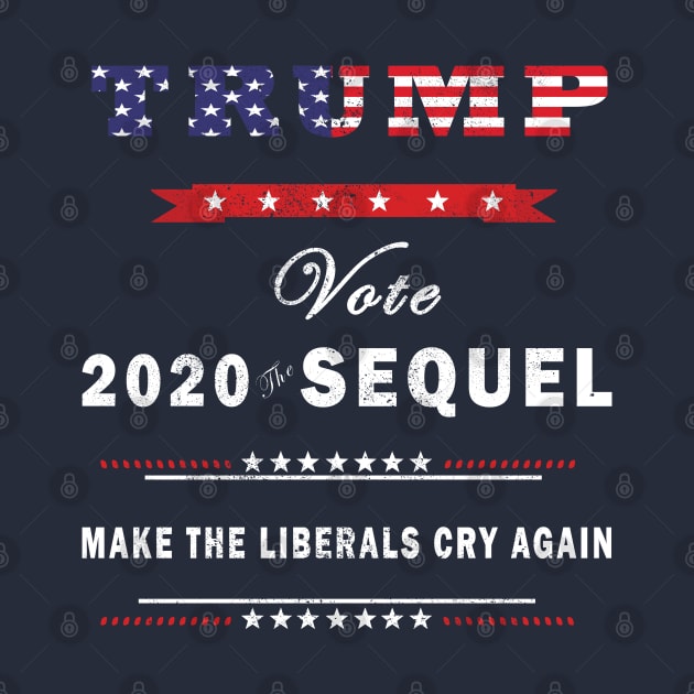 Trump 2020 The Sequel Make Liberals Cry Again Election Tshirt by Meryarts