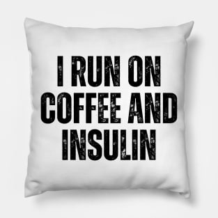 i run on coffee and insulin Pillow