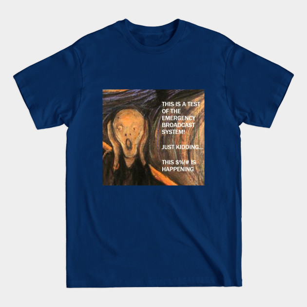 Disover Funny Scream Art with caption "This is a test of the emergency broadcast system! Just kidding... this $%!# is happening. - Funny Quote - T-Shirt