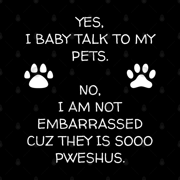 I Baby Talk To My Pets by Muzehack