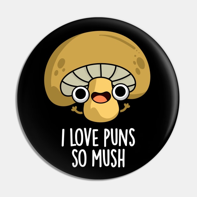 I Love Puns So Mush Cute Mushroom Pun Pin by punnybone