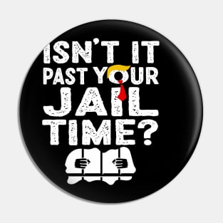 Funny Trump Isn’t It Past Your Jail Time Funny Quote Pin