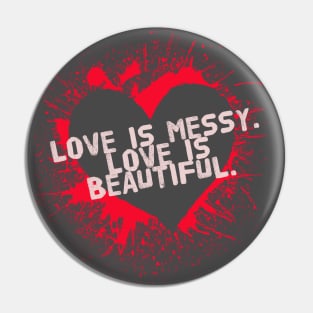 Love Is Messy, Love is Beautiful. Pin