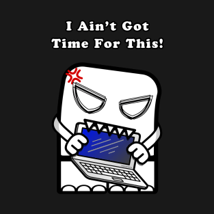 I Ain't Got Time For This T-Shirt