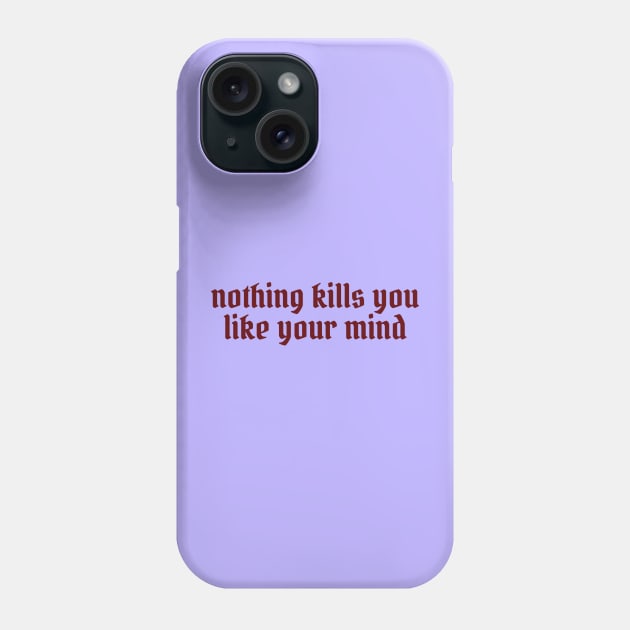 nothing kills you like your mind Phone Case by lavishgigi