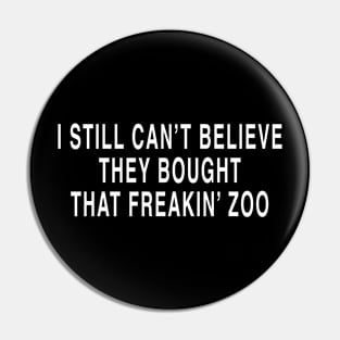 I STILL CAN’T BELIEVE THEY BOUGHT THAT FREAKIN’ ZOO Pin