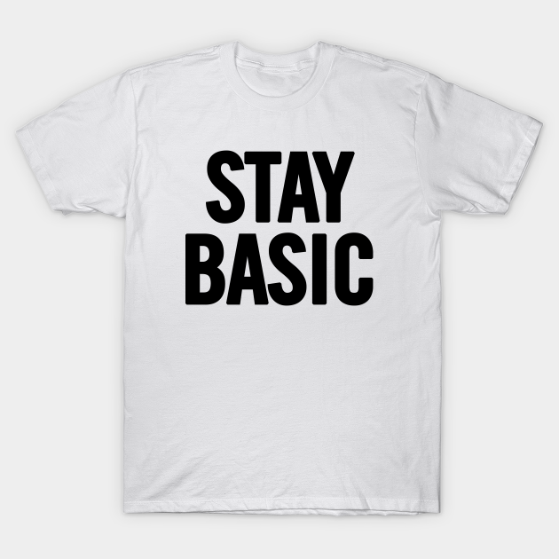 Discover Stay Basic - Dont Be Basic - T-Shirt