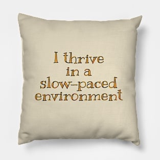 I thrive in a slow-paced environment Pillow