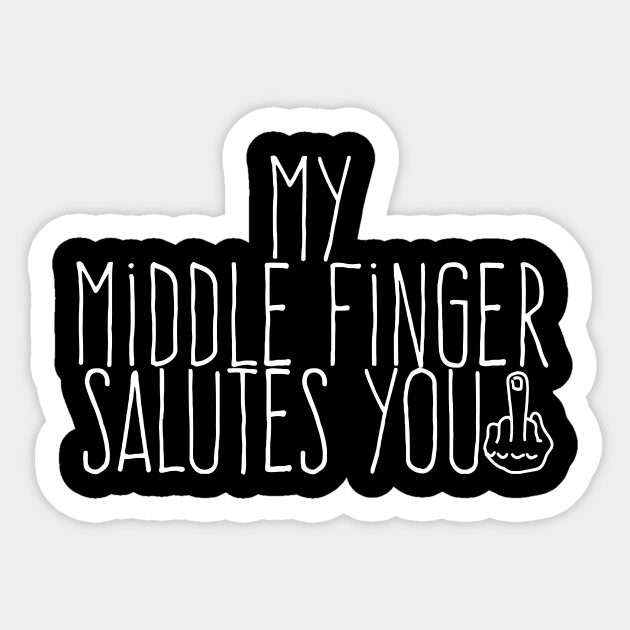 My Middle Finger Salutes You My Middle Finger Salutes You Sticker Teepublic It communicates a person's contempt towards something or someone. my middle finger salutes you