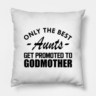 Aunt - Only the best Aunts get promoted to godmother Pillow