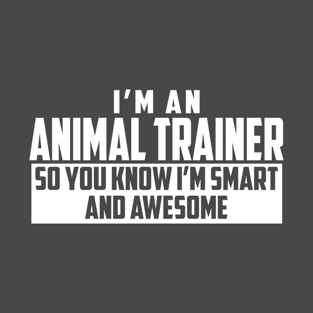 Smart and Awesome Animal Trainer by helloshirts