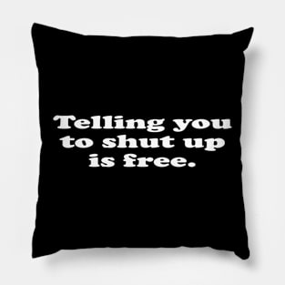 Telling you to shut up is free. Pillow