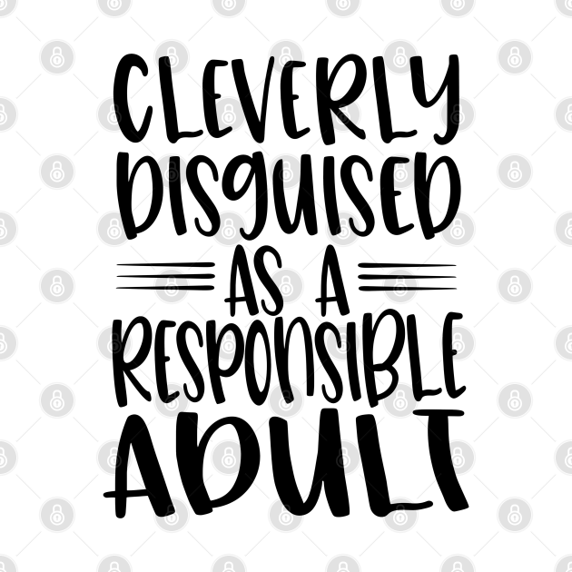 Disover Cleverly Disguised As A Responsible Adult - Quote Black Text - Responsible Adult - T-Shirt