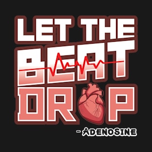 'Let the Beat Drop - Adenosine' Awesome Nurse Gift T-Shirt