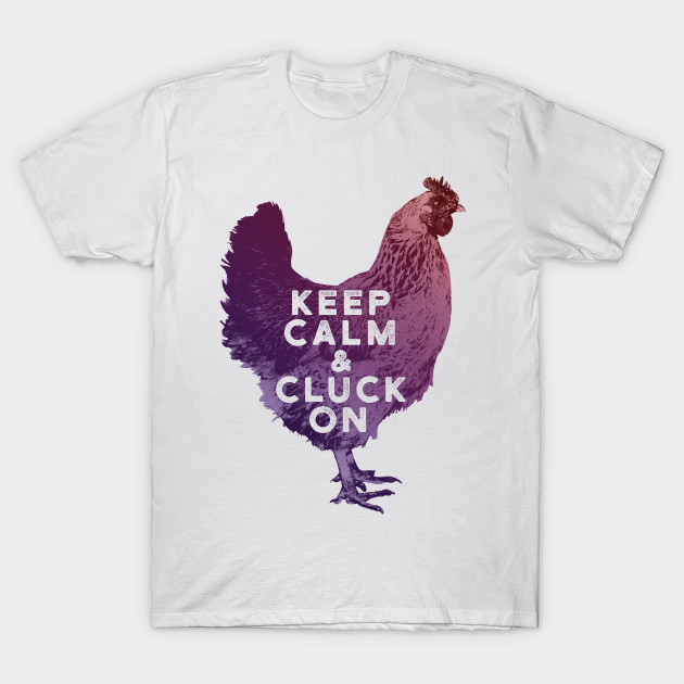 Keep Calm & Cluck On Funny Chicken Farmer - Chicken Farmer - T-Shirt ...