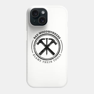 Bad Woodworkers Blame Their Tools, funny craftsmen, carpenter Phone Case