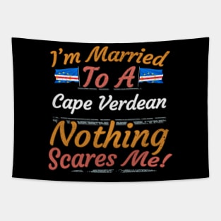 I'm Married To A Cape Verdean Nothing Scares Me - Gift for Cape Verdean From Cape Verde Africa,Western Africa, Tapestry