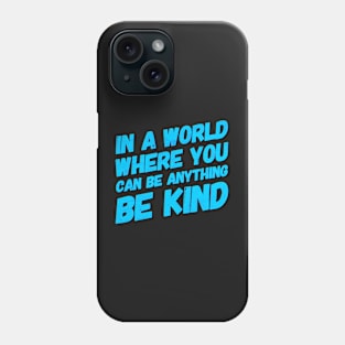 In A World Where You Can Be Anything Be Kind Phone Case