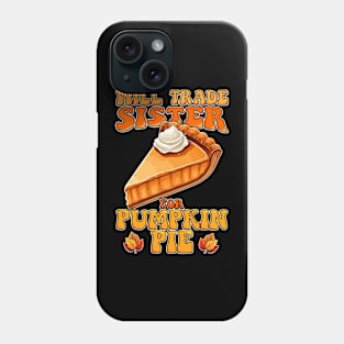 Will Trade Sister For Pumpkin Pie Funny Thanksgiving Phone Case
